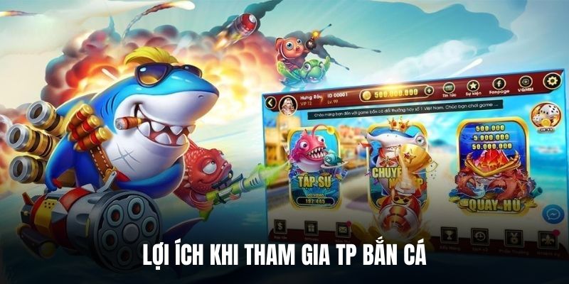 Lợi ích khi tham gia TP bắn cá.